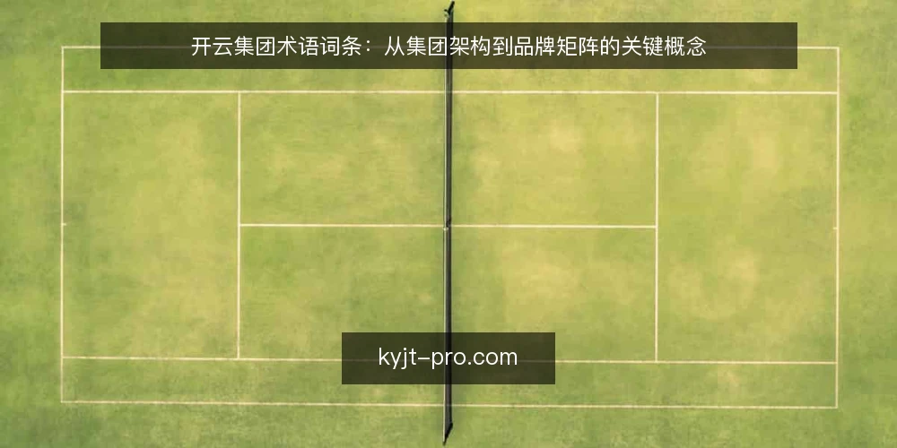 开云集团术语词条:从集团架构到品牌矩阵的关键概念 — 信号观察:开云集团术语的现场识别 配图