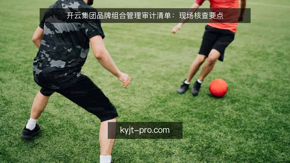 开云集团品牌组合管理审计清单：现场核查要点