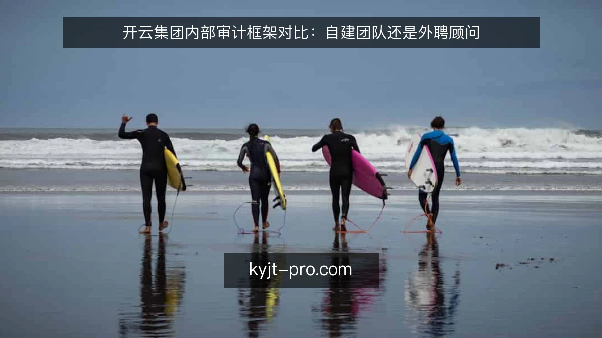 开云集团内部审计框架对比：自建团队还是外聘顾问