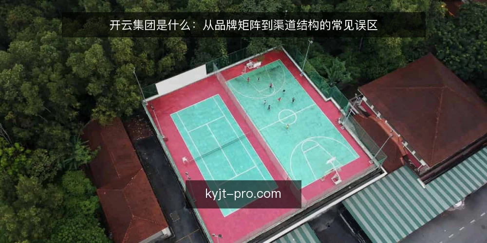 开云集团是什么：从品牌矩阵到渠道结构的常见误区 — 开云集团是什么：先厘清定义与观察边界 配图