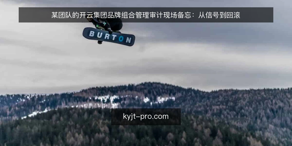 某团队的开云集团品牌组合管理审计现场备忘:从信号到回滚 — 现场先看哪些信号 配图